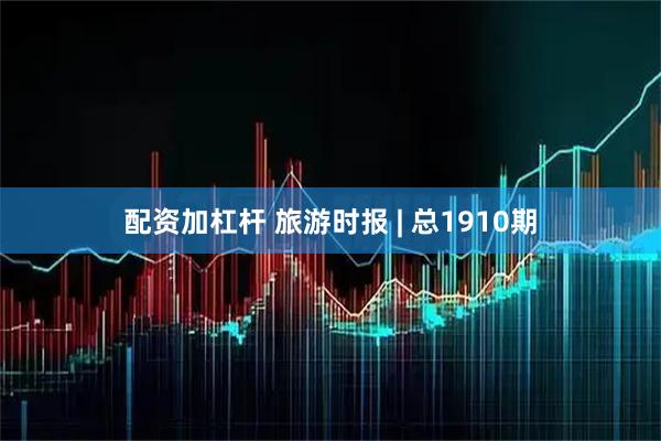 配资加杠杆 旅游时报 | 总1910期